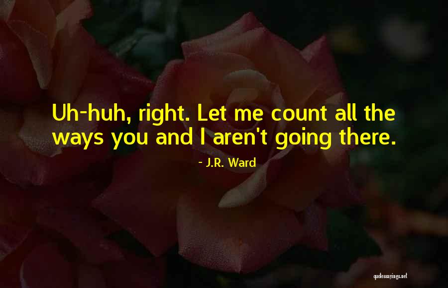 Uh Huh Quotes By J.R. Ward Uh Huh Quotes By J.R. Ward