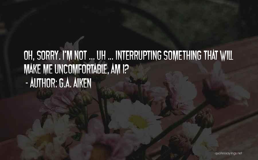 Uh Oh Quotes By G.A. Aiken