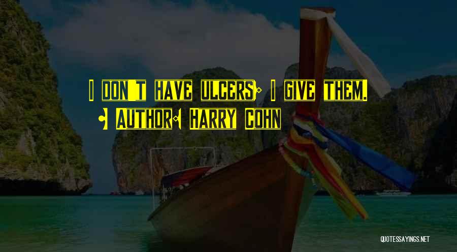 Ulcers Quotes By Harry Cohn