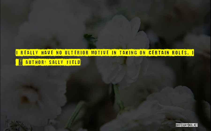 Ulterior Motive Quotes By Sally Field