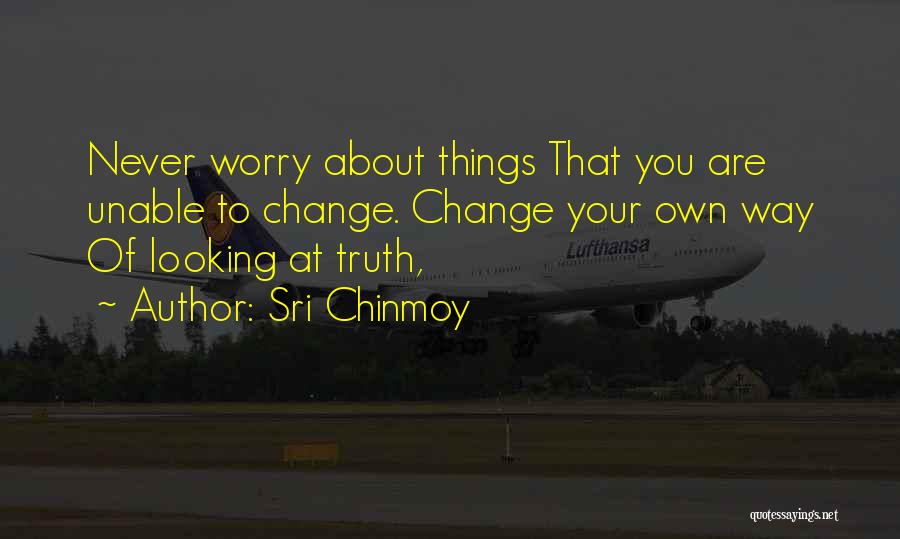 Unable To Change Things Quotes By Sri Chinmoy