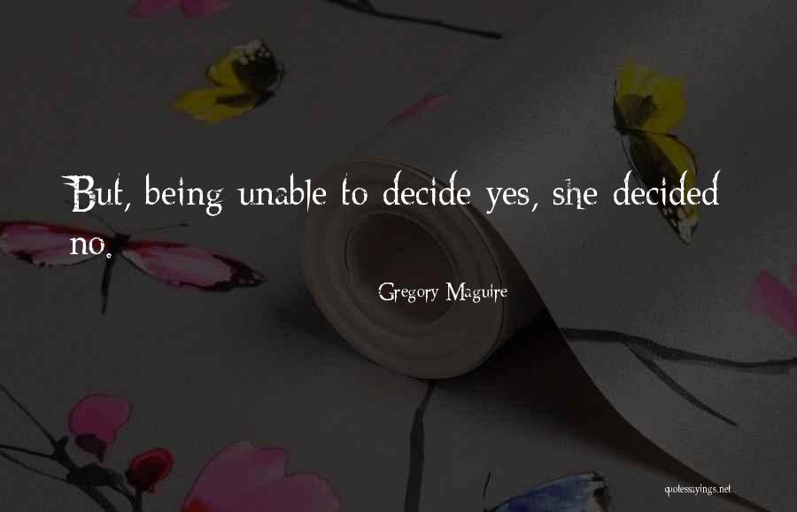 Unable To Decide Quotes By Gregory Maguire