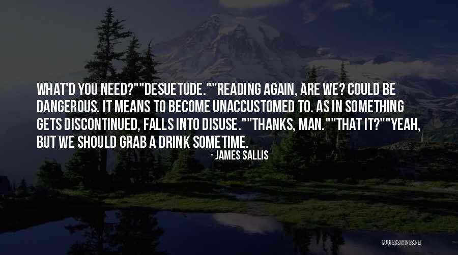 Unaccustomed As We Are Quotes By James Sallis Unaccustomed As We Are Quotes By James Sallis