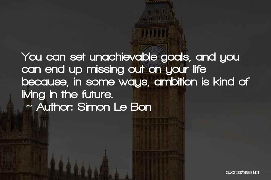 Unachievable Goals Quotes By Simon Le Bon