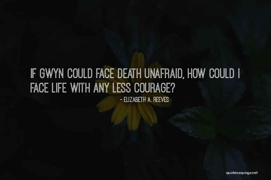 Unafraid Of Life Quotes By Elizabeth A. Reeves Unafraid Of Life Quotes By Elizabeth A. Reeves