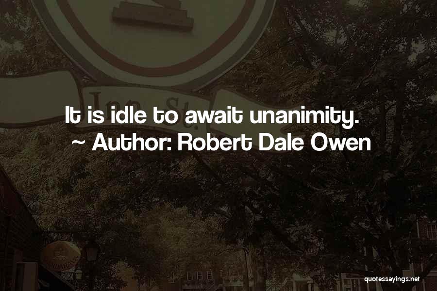 Unanimity Quotes By Robert Dale Owen