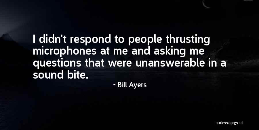 Unanswerable Questions Quotes By Bill Ayers