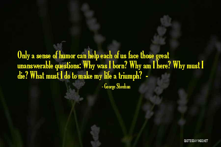 Unanswerable Questions Quotes By George Sheehan