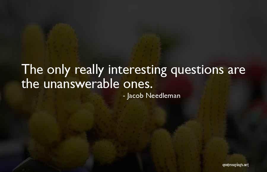 Unanswerable Questions Quotes By Jacob Needleman