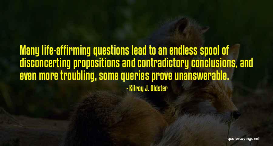 Unanswerable Questions Quotes By Kilroy J. Oldster