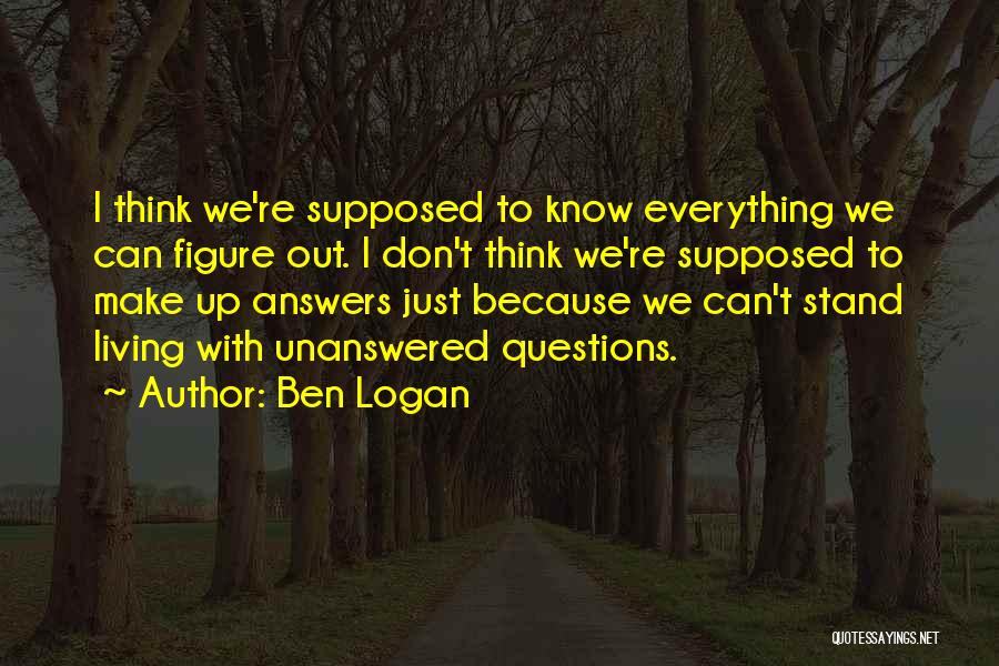Unanswered Life Quotes By Ben Logan