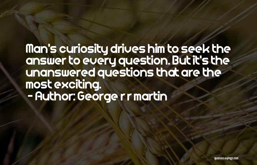 Unanswered Questions Quotes By George R R Martin