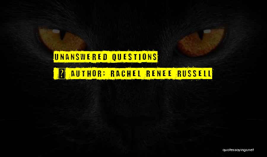 Unanswered Questions Quotes By Rachel Renee Russell