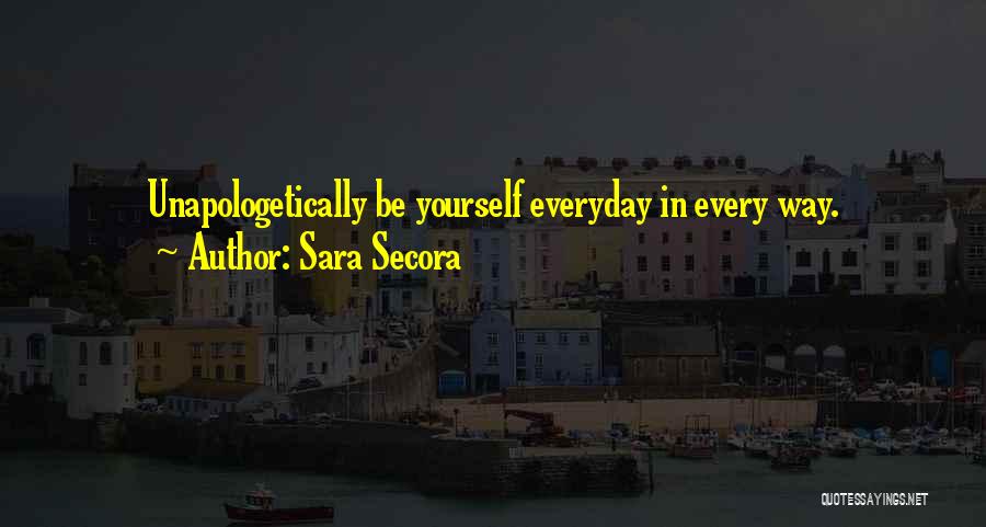 Unapologetically Quotes By Sara Secora