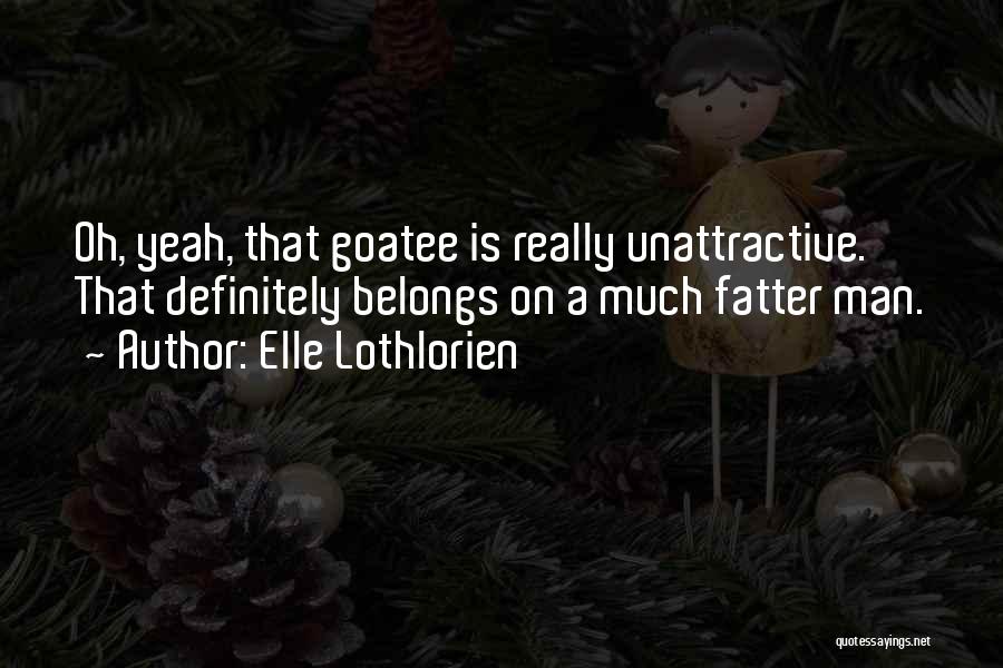 Unattractive Man Quotes By Elle Lothlorien