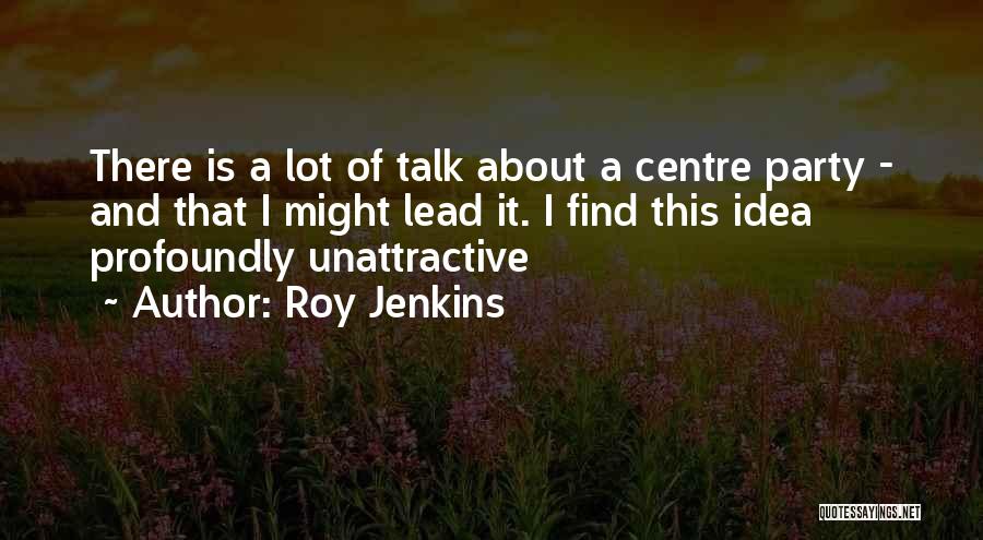 Unattractive Quotes By Roy Jenkins