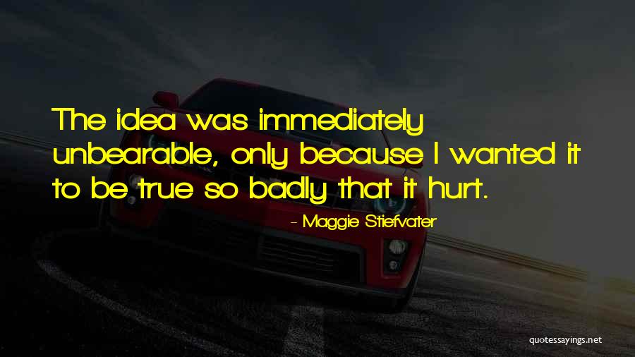 Unbearable Hurt Quotes By Maggie Stiefvater Unbearable Hurt Quotes By Maggie Stiefvater