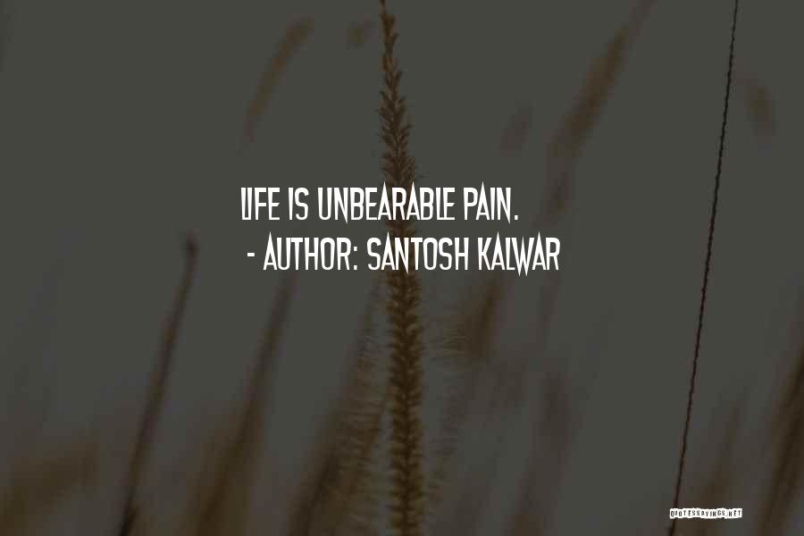 Unbearable Pain Quotes By Santosh Kalwar