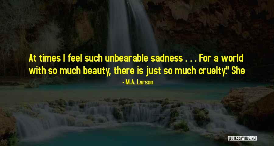 Unbearable Sadness Quotes By M.A. Larson Unbearable Sadness Quotes By M.A. Larson