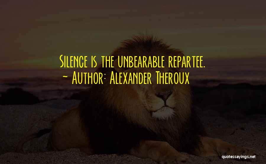 Unbearable Silence Quotes By Alexander Theroux