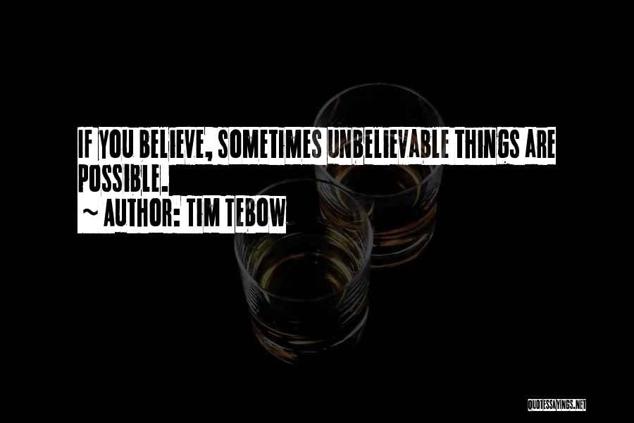 Unbelievable Things Quotes By Tim Tebow