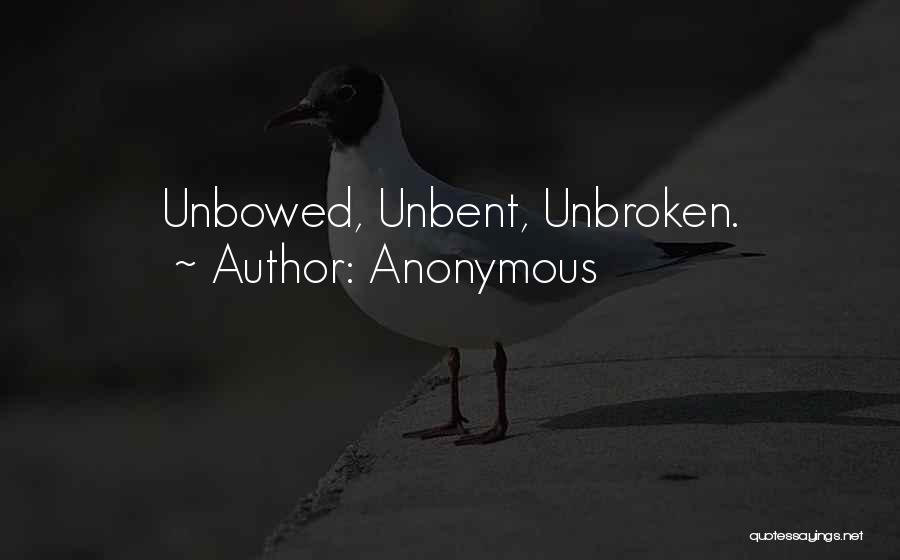 Unbowed Unbent Unbroken Quotes By Anonymous