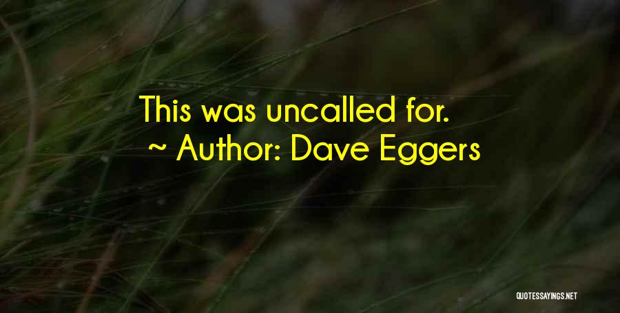 Uncalled For Quotes By Dave Eggers