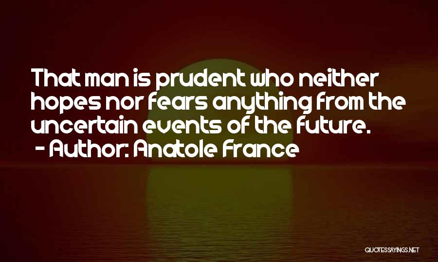 Uncertain Future Quotes By Anatole France