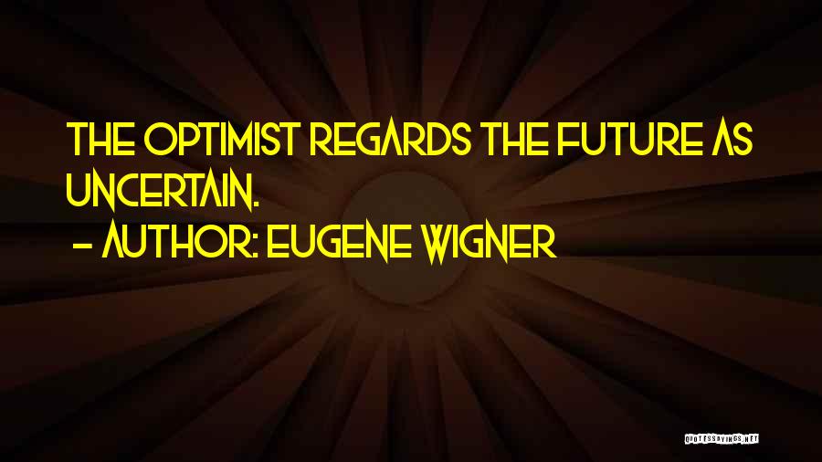Uncertain Future Quotes By Eugene Wigner