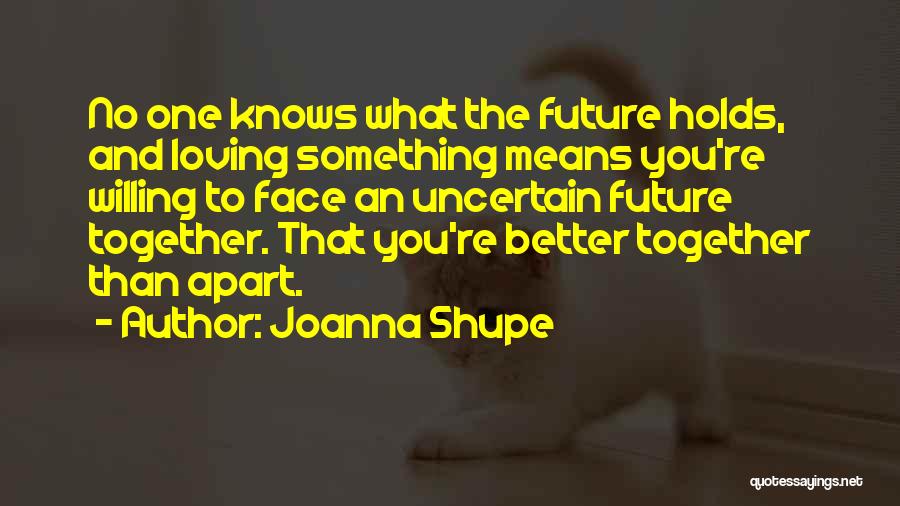 Uncertain Future Quotes By Joanna Shupe