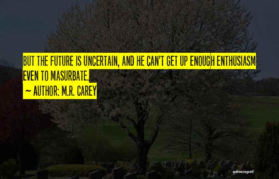 Uncertain Future Quotes By M.R. Carey