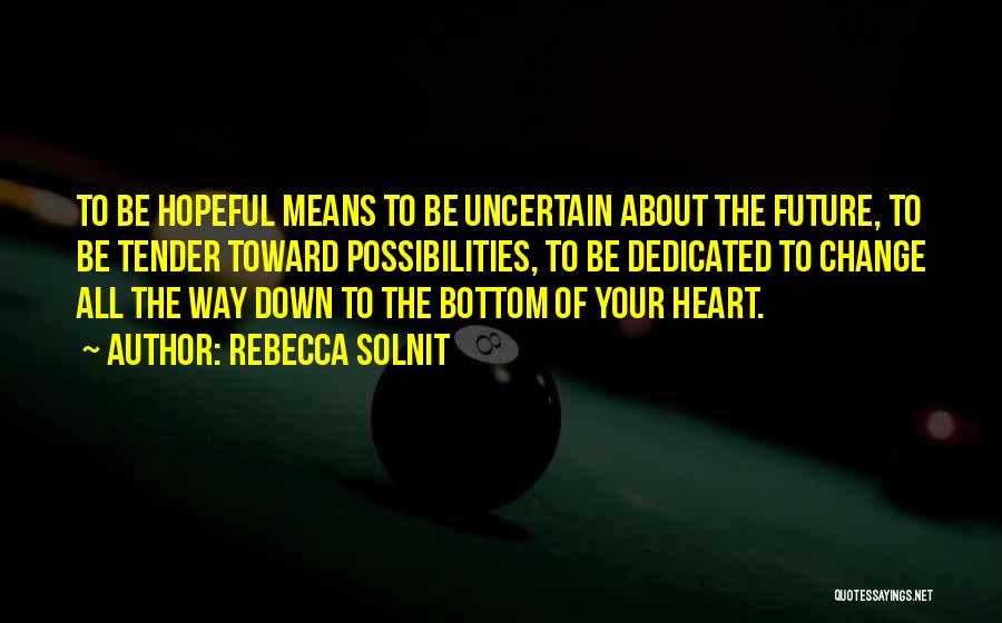 Uncertain Future Quotes By Rebecca Solnit