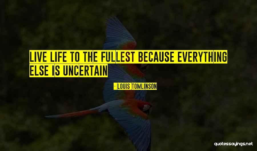 Uncertain Life Quotes By Louis Tomlinson Uncertain Life Quotes By Louis Tomlinson