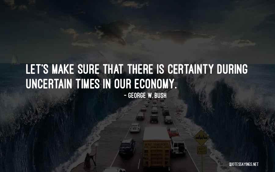 Uncertain Times Quotes By George W. Bush Uncertain Times Quotes By George W. Bush