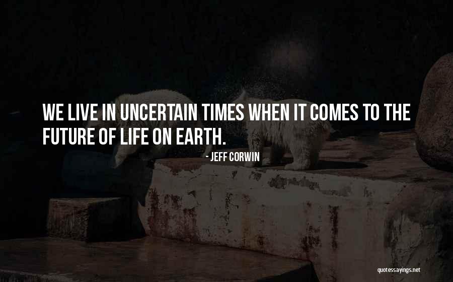 Uncertain Times Quotes By Jeff Corwin Uncertain Times Quotes By Jeff Corwin