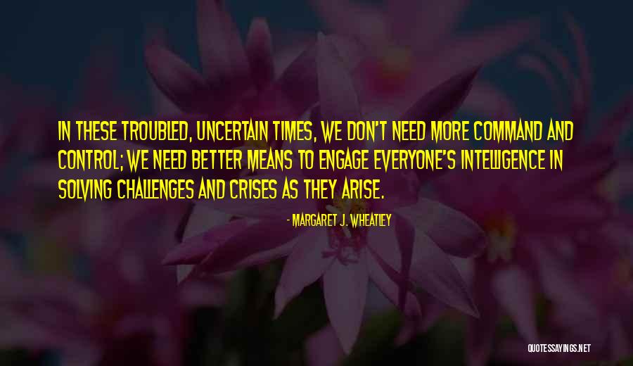 Uncertain Times Quotes By Margaret J. Wheatley Uncertain Times Quotes By Margaret J. Wheatley