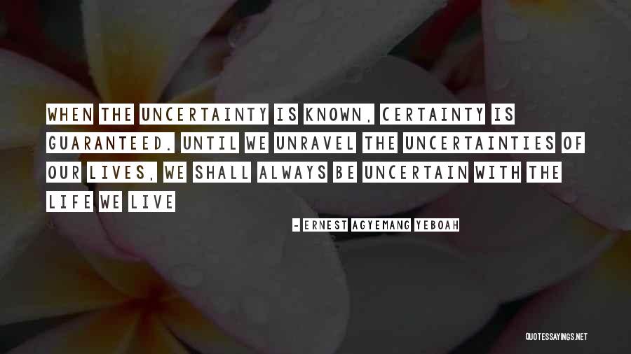 Uncertainties In Life Quotes By Ernest Agyemang Yeboah Uncertainties In Life Quotes By Ernest Agyemang Yeboah