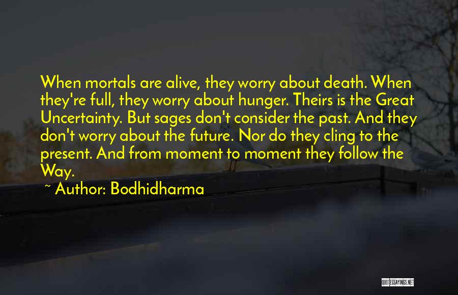 Uncertainty About The Future Quotes By Bodhidharma