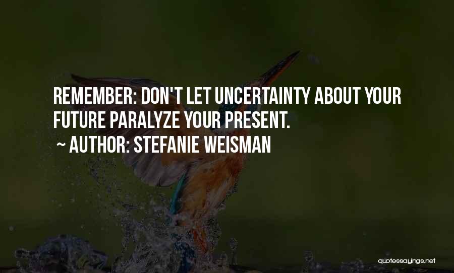 Uncertainty About The Future Quotes By Stefanie Weisman