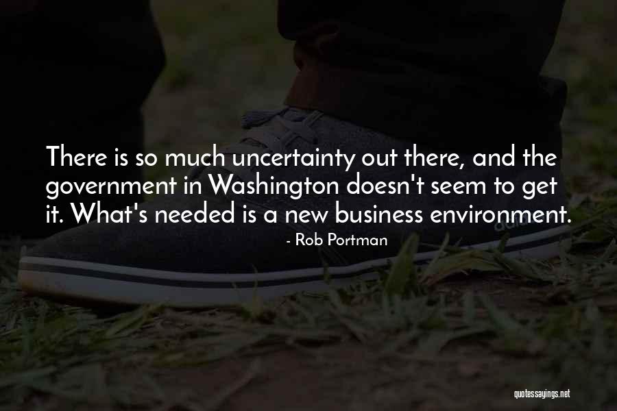 Uncertainty In Business Quotes By Rob Portman