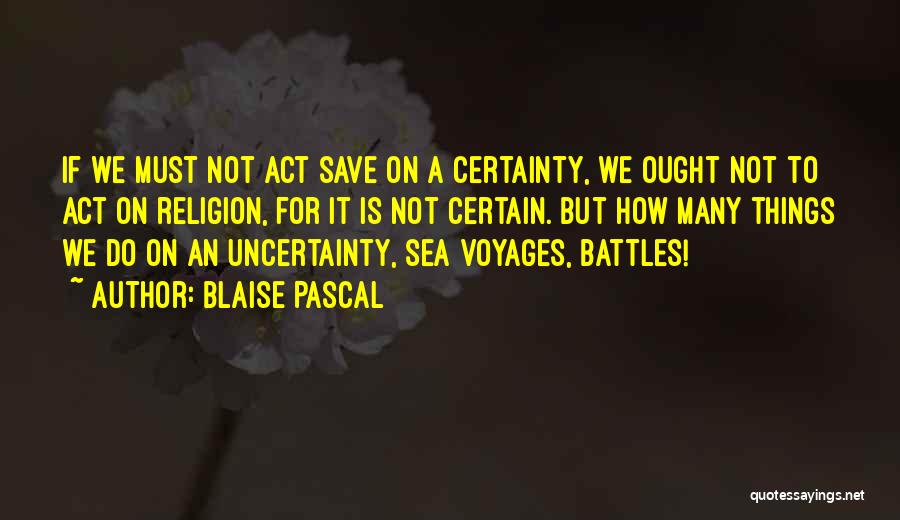 Uncertainty Is Certain Quotes By Blaise Pascal