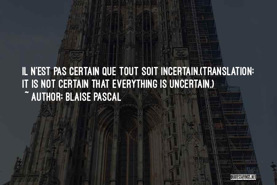 Uncertainty Is Certain Quotes By Blaise Pascal