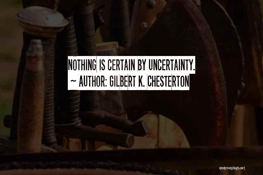 Uncertainty Is Certain Quotes By Gilbert K. Chesterton