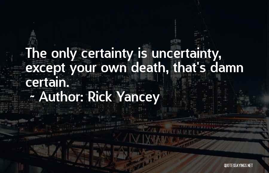 Uncertainty Is Certain Quotes By Rick Yancey