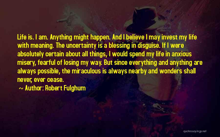 Uncertainty Is Certain Quotes By Robert Fulghum