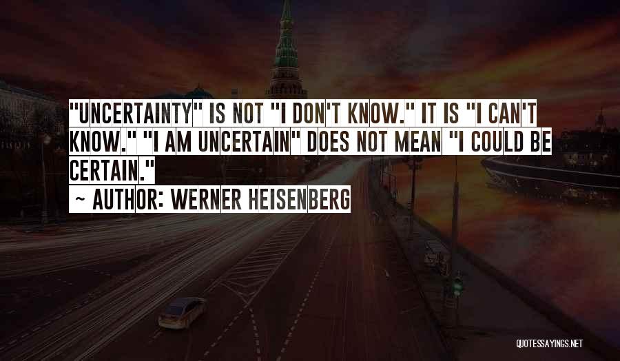 Uncertainty Is Certain Quotes By Werner Heisenberg