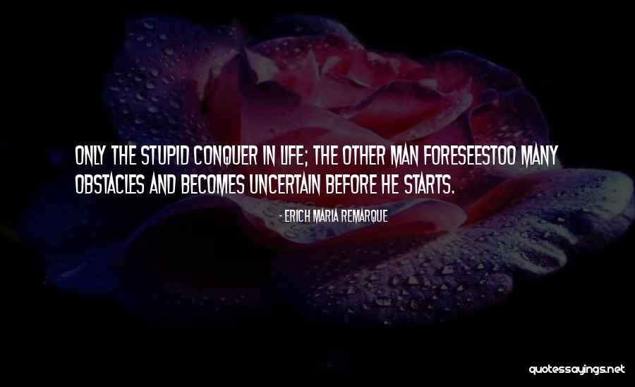Uncertainty Life Quotes By Erich Maria Remarque Uncertainty Life Quotes By Erich Maria Remarque