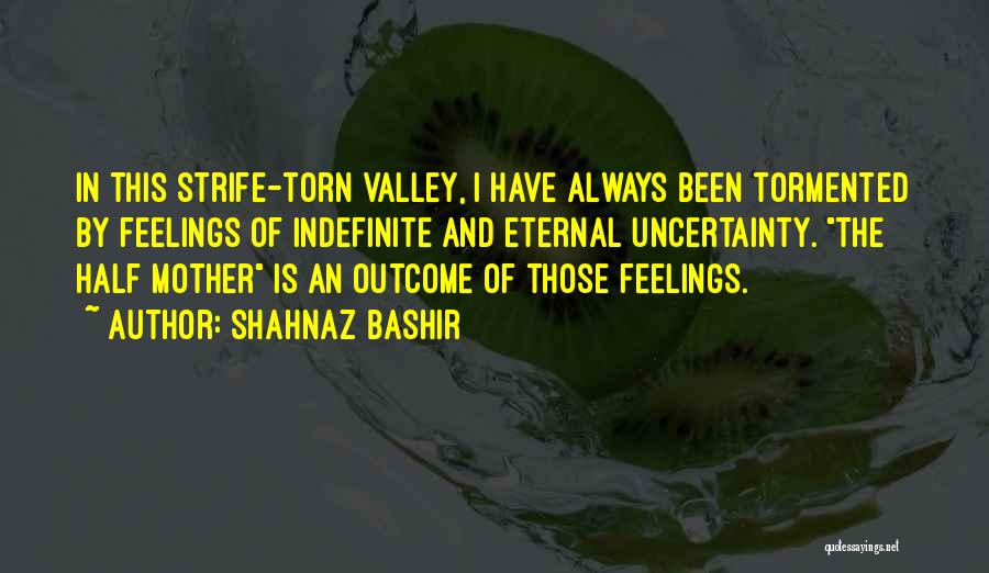 Uncertainty Of Feelings Quotes By Shahnaz Bashir