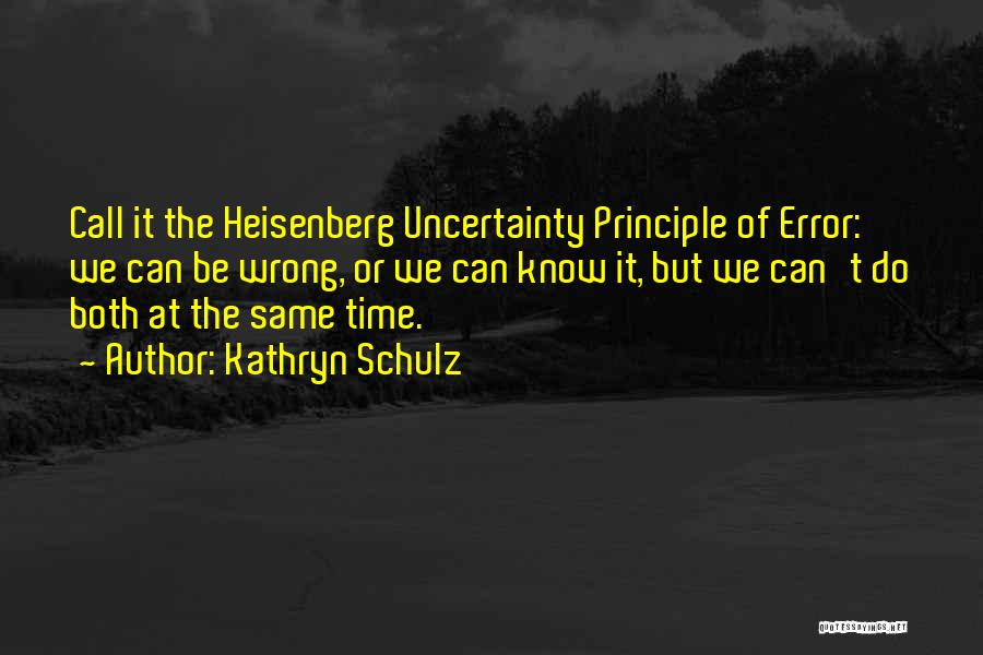 Uncertainty Principle Quotes By Kathryn Schulz