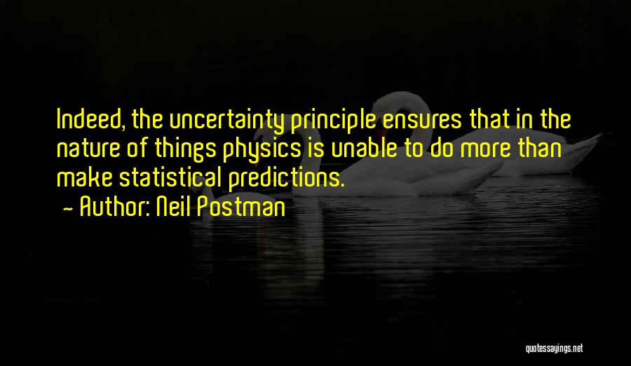 Uncertainty Principle Quotes By Neil Postman